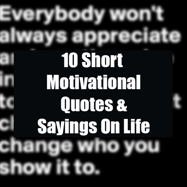 10 Short Motivational Quotes & Sayings On Life