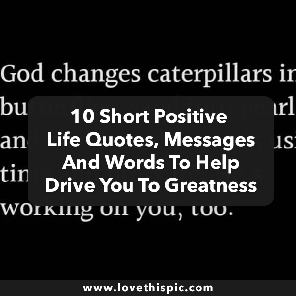 10 Short Positive Life Quotes, Messages And Words To Help Drive You To Greatness