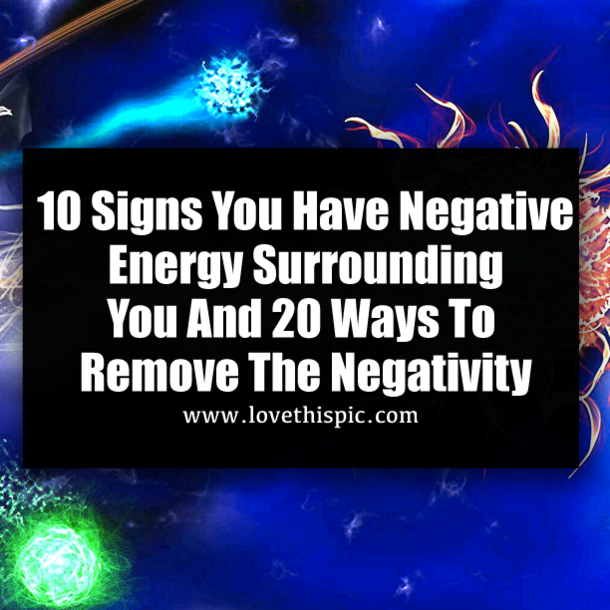 10 Signs You Have Negative Energy Surrounding You And 20 Ways To Remove The Negativity