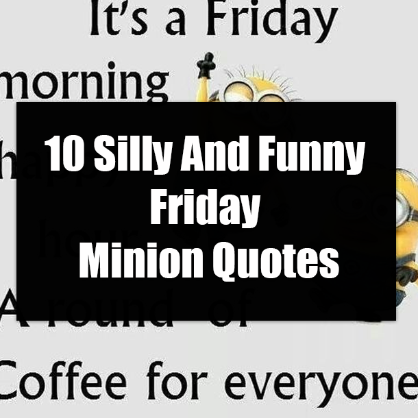 10 Silly And Funny Friday Minion Quotes