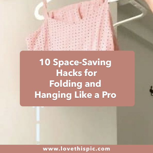 10 Space-Saving Hacks for Folding and Hanging Like a Pro