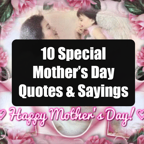 10 Special Mother’s Day Quotes & Sayings