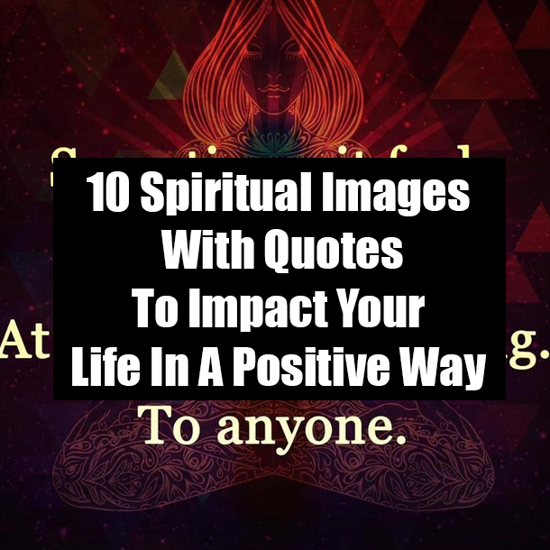10 Spiritual Images With Quotes To Impact Your Life In A Positive Way