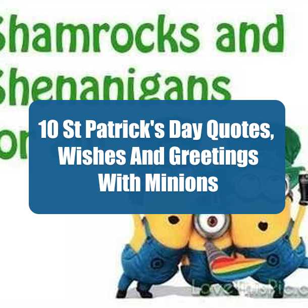 10 St Patrick's Day Quotes, Wishes And Greetings With Minions