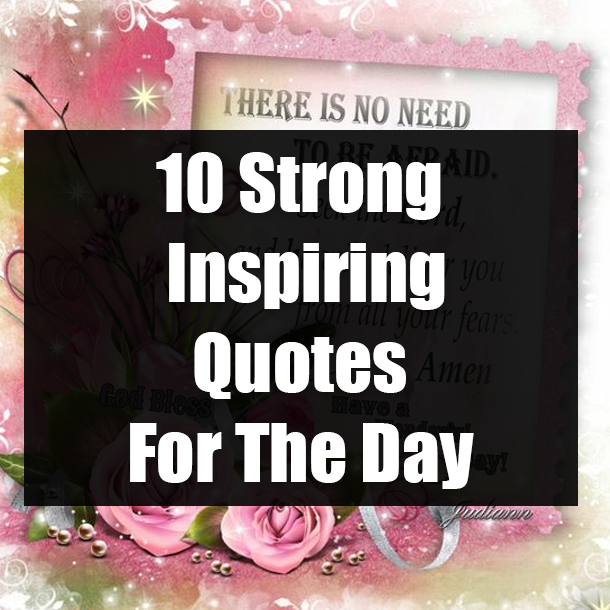10 Strong Inspiring Quotes For The Day