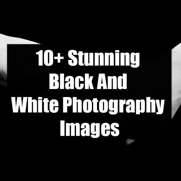 10+ Stunning Black And White Photography Images