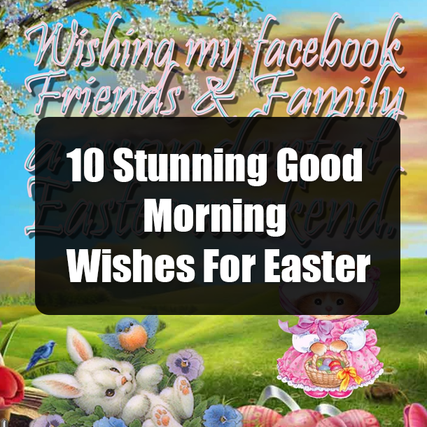 10 Stunning Good Morning Wishes For Easter