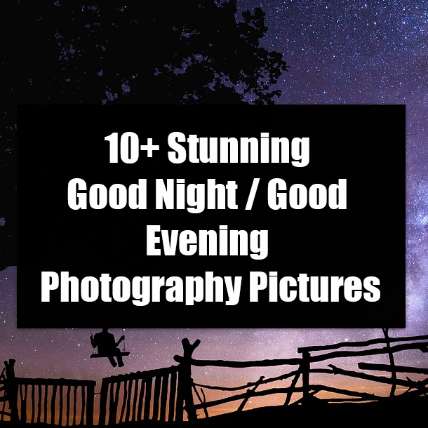 10+ Stunning Good Night / Good Evening Photography Pictures