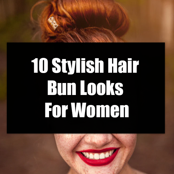 10 Stylish Hair Bun Looks For Women