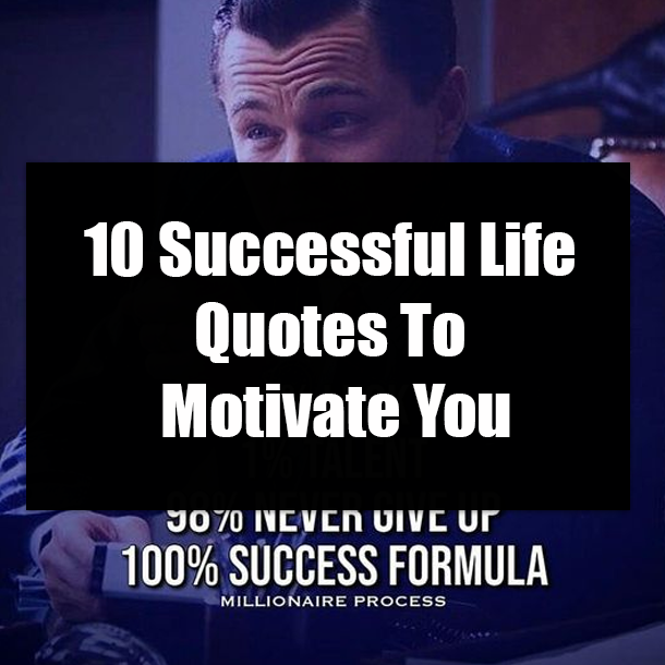 10 Successful Life Quotes To Motivate You