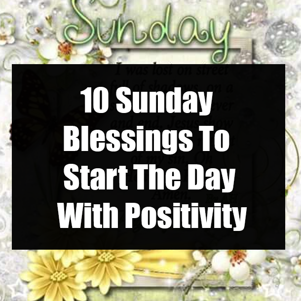 10 Sunday Blessings To Start The Day With Positivity