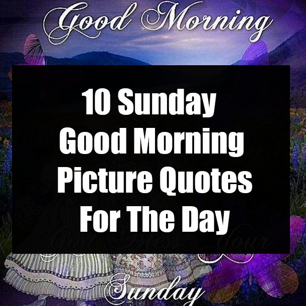 10 Sunday Good Morning Picture Quotes For The Day