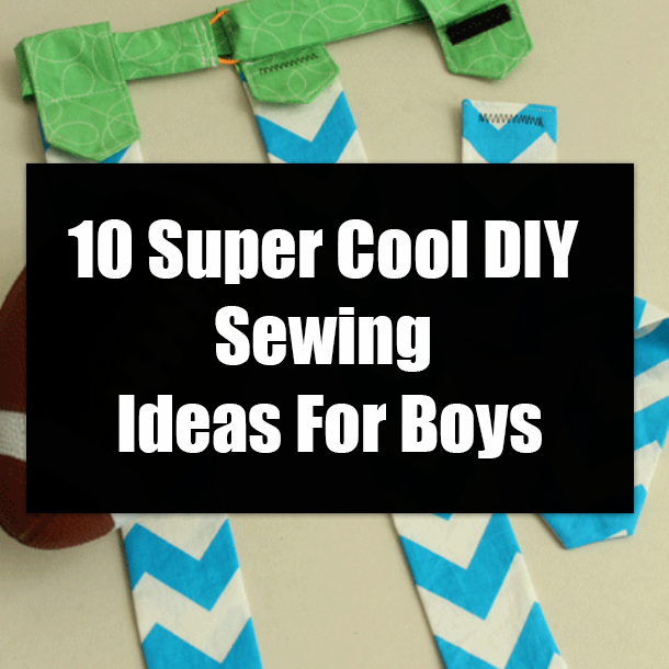 10 Super Cool DIY Sewing Ideas For Boys