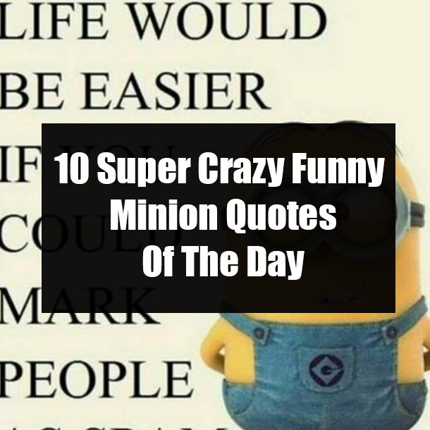 10 Super Crazy Funny Minion Quotes Of The Day