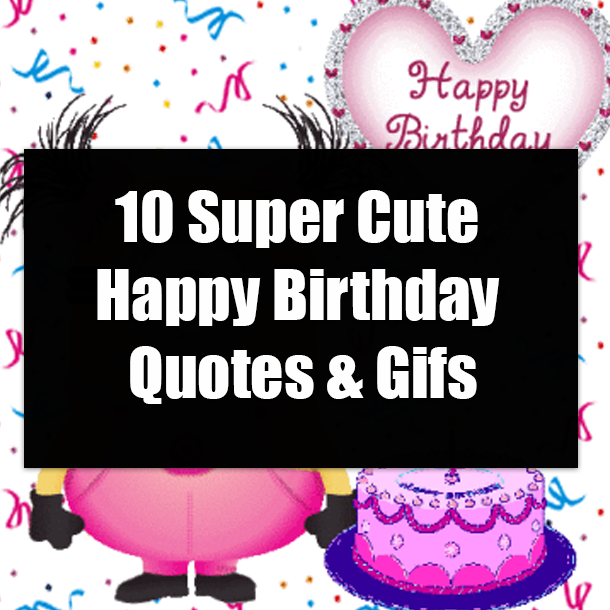 10 Super Cute Happy Birthday Quotes & Gifs