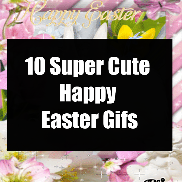 10 Super Cute Happy Easter Gifs
