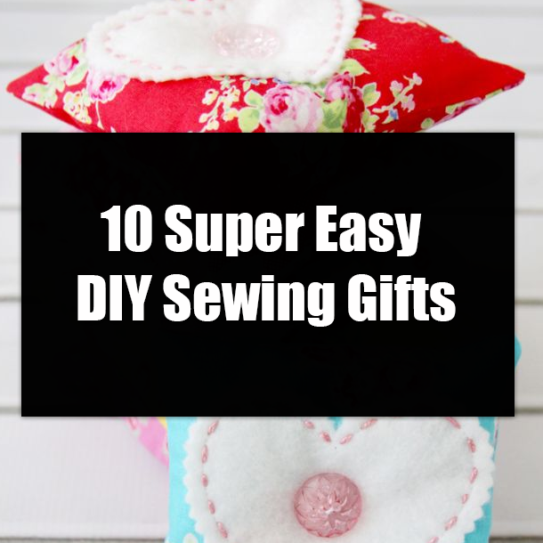 10 Super Easy DIY Sewing Gifts
