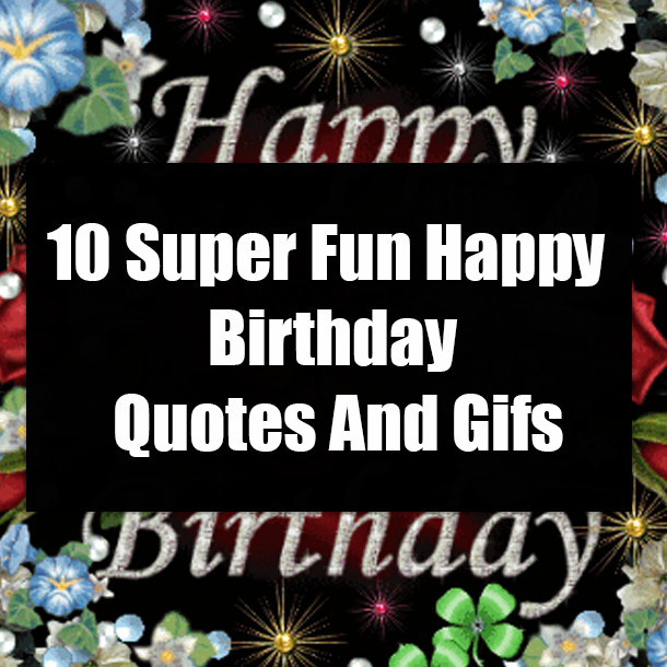 10 Super Fun Happy Birthday Quotes And Gifs