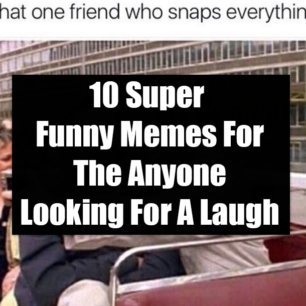 10 Super Funny Memes For The Anyone Looking For A Laugh
