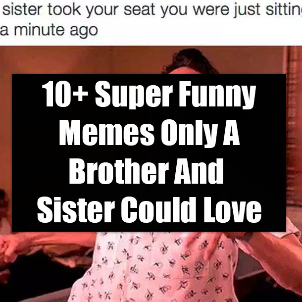 10+ Super Funny Memes Only A Brother And Sister Could Love