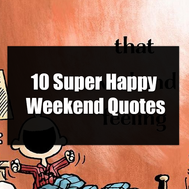 10 Super Happy Weekend Quotes