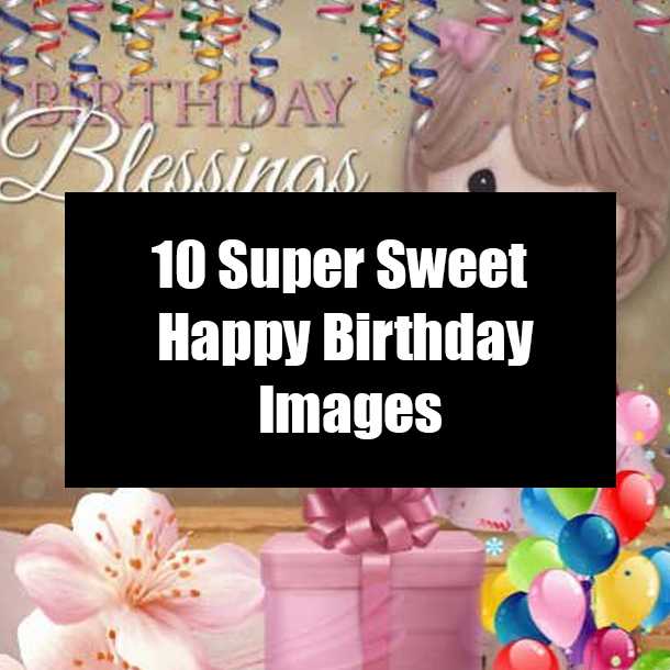10 Super Sweet Happy Birthday Images