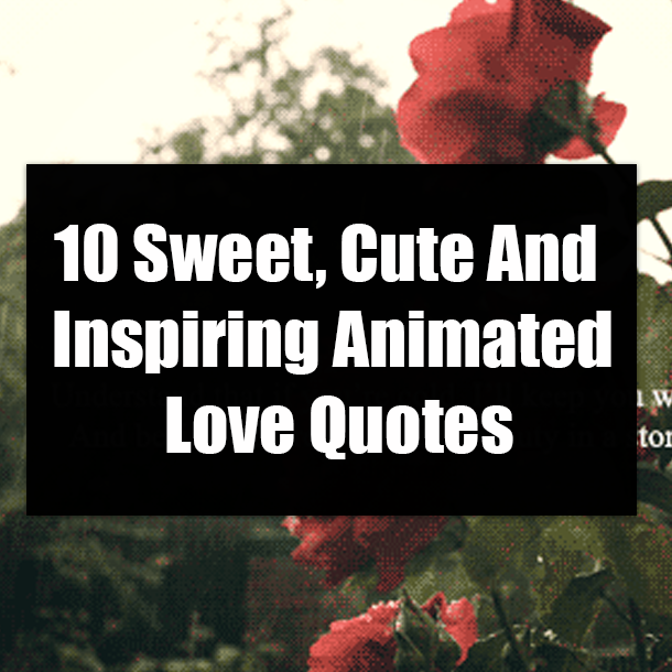 10 Sweet, Cute And Inspiring Animated Love Quotes