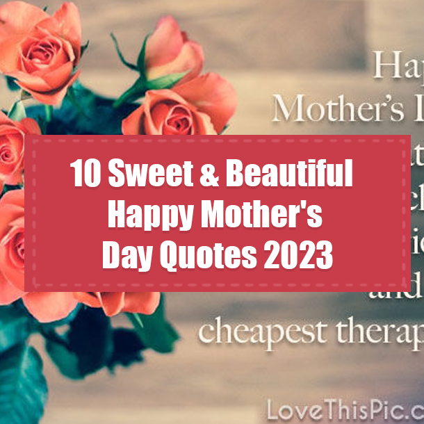 10 Sweet & Beautiful Happy Mother's Day Quotes 2023