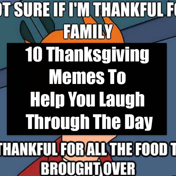 10 Thanksgiving Memes To Help You Laugh Through The Day