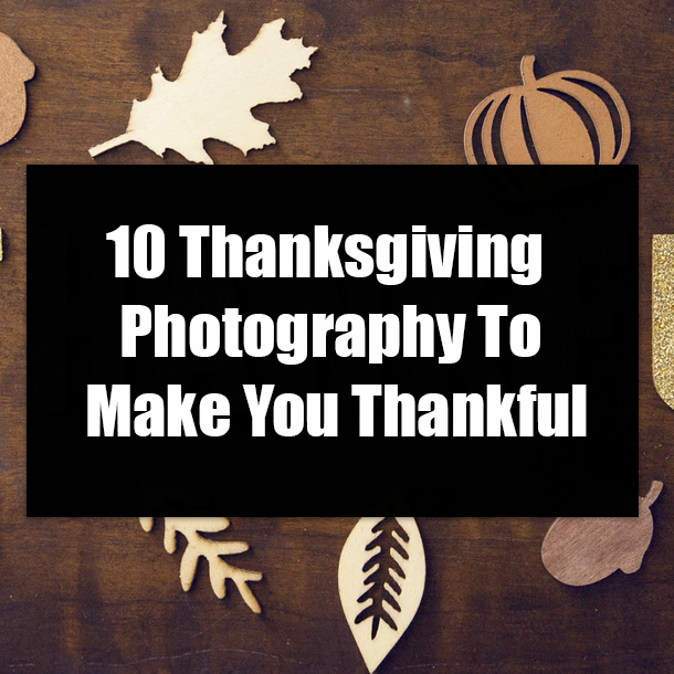 10 Thanksgiving Photography To Make You Thankful