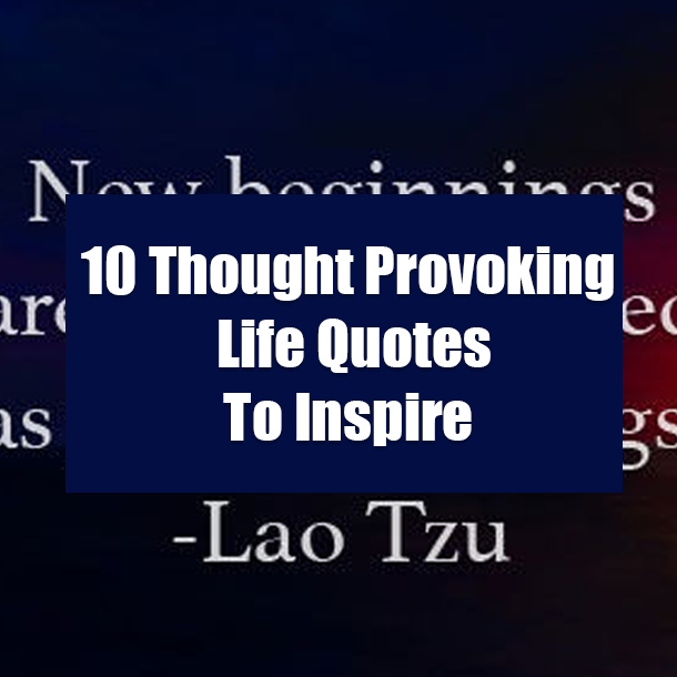 10 Thought Provoking Life Quotes To Inspire