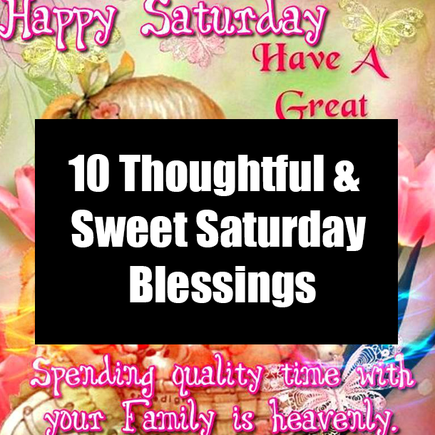 10 Thoughtful & Sweet Saturday Blessings