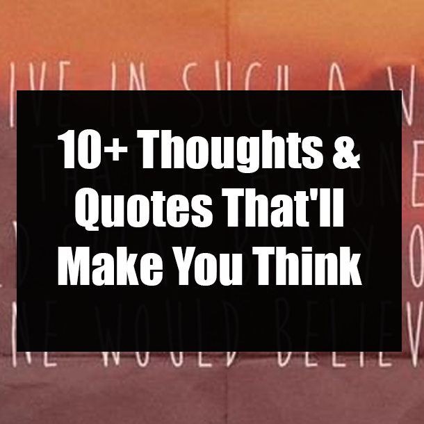 10+ Thoughts & Quotes That'll Make You Think