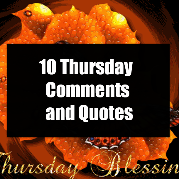 10 Thursday Comments and Quotes