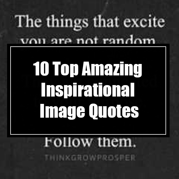 10 Top Amazing Inspirational Image Quotes