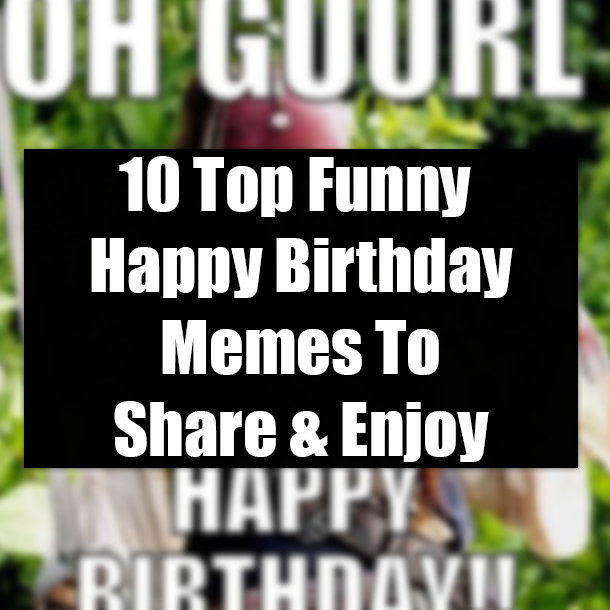10 Top Funny Happy Birthday Memes To Share & Enjoy