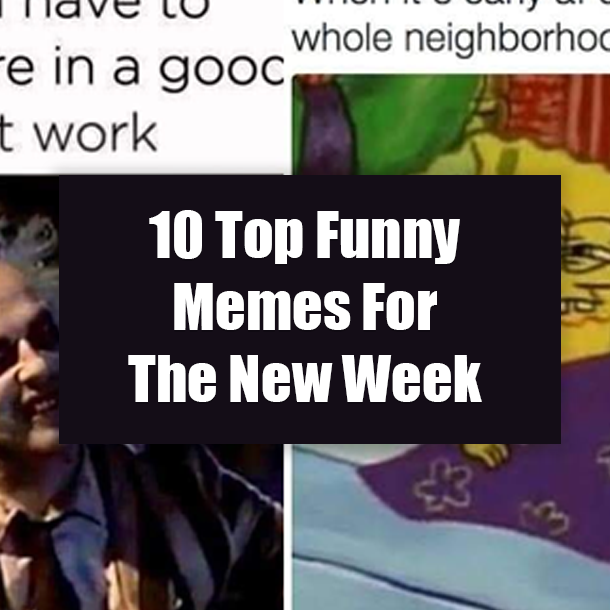 10 Top Funny Memes For The New Week
