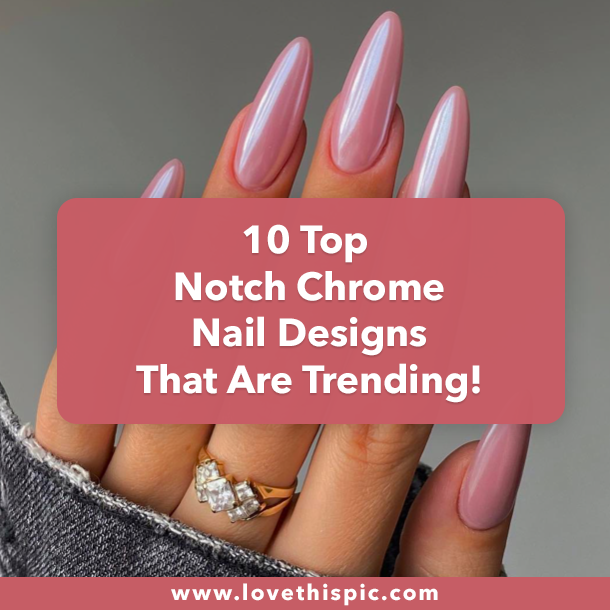10 Top Notch Chrome Nail Designs That Are Trending!