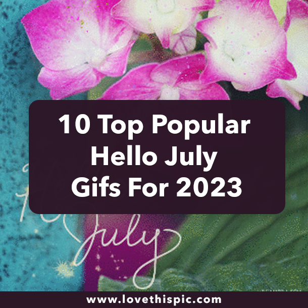 10 Top Popular Hello July Gifs For 2023