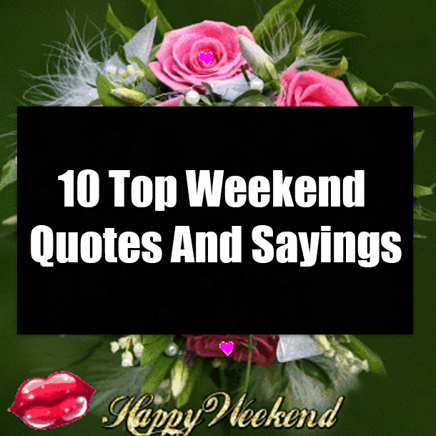 10 Top Weekend Quotes And Sayings