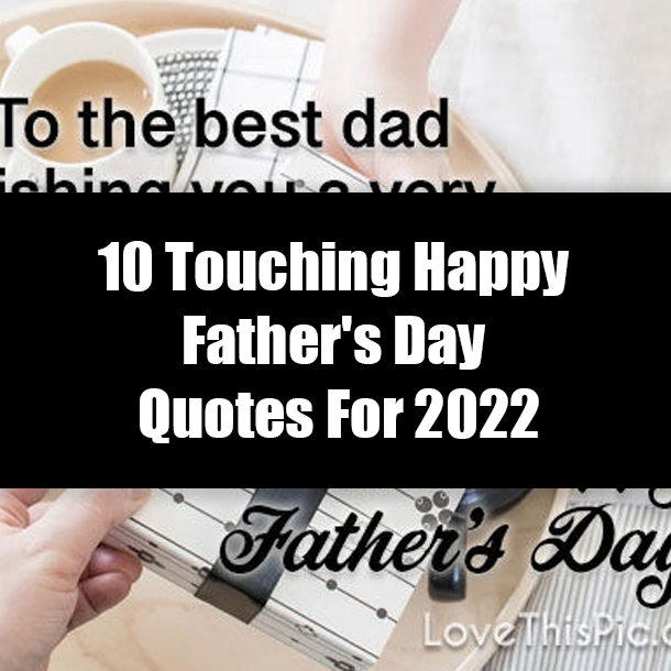 10 Touching Happy Father's Day Quotes For 2022