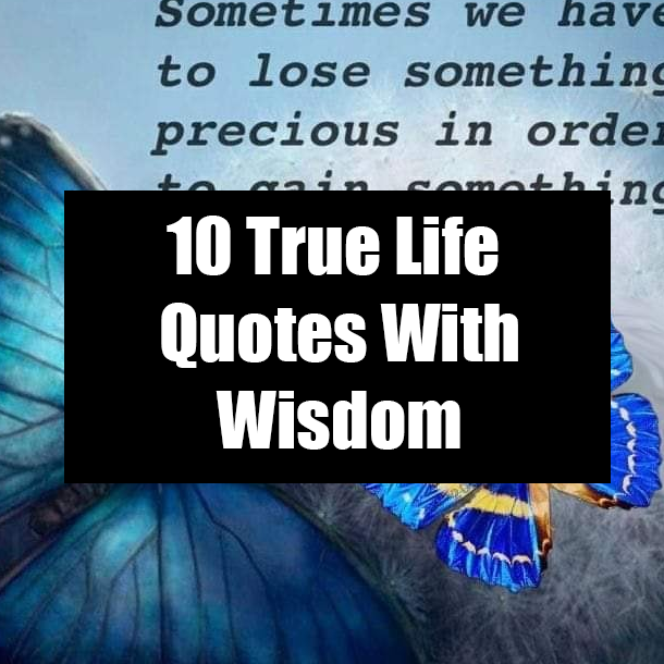 10 True Life Quotes With Wisdom