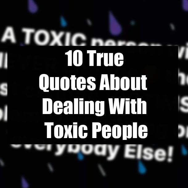 10 True Quotes About Dealing With Toxic People