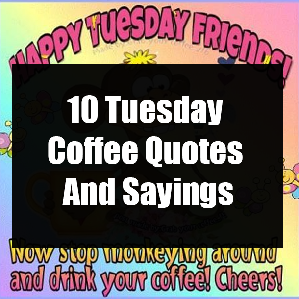 10 Tuesday Coffee Quotes And Sayings