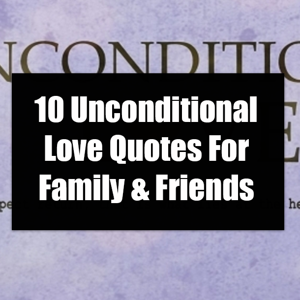 10 Unconditional Love Quotes For Family & Friends