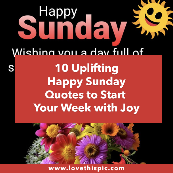 10 Uplifting Happy Sunday Quotes to Start Your Week with Joy
