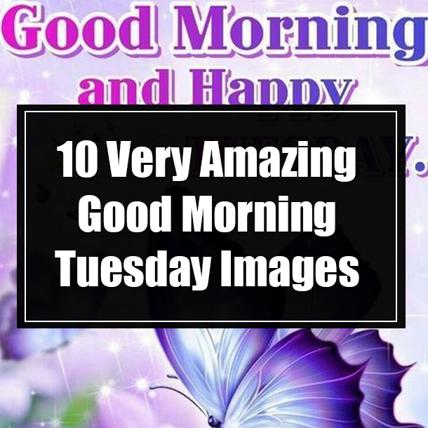 10 Very Amazing Good Morning Tuesday Images