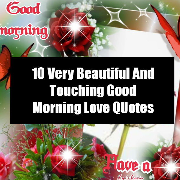 10 Very Beautiful And Touching Good Morning Love QUotes