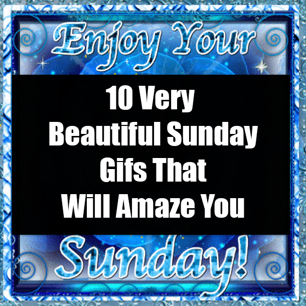 10 Very Beautiful Sunday Gifs That Will Amaze You