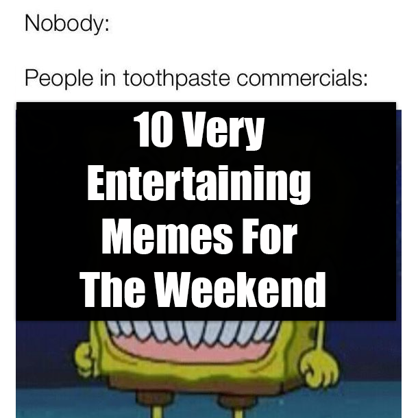 10 Very Entertaining Memes For The Weekend